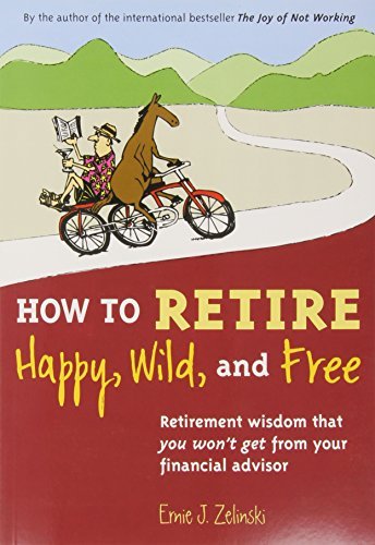 How-to-Retire-Happy-Wild-and-Free-Retirement-Wisdom-That-You-Wont-Get-from-Your-Financial-Advisor-0