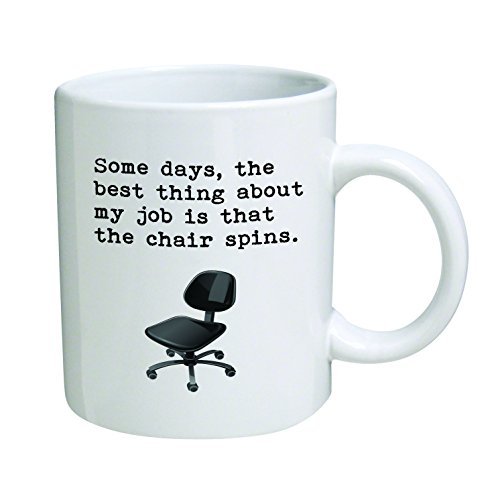 Some-days-the-best-thing-about-my-job-is-that-the-chair-spins11-oz-Coffee-Mug-Funny-Inspirational-and-sarcasm-0