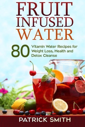 Fruit-Infused-Water-80-Vitamin-Water-Recipes-for-Weight-Loss-Health-and-Detox-Cleanse-Vitamin-Water-Fruit-Infused-Water-Natural-Herbal-Remedies-Detox-Diet-Liver-Cleanse-0