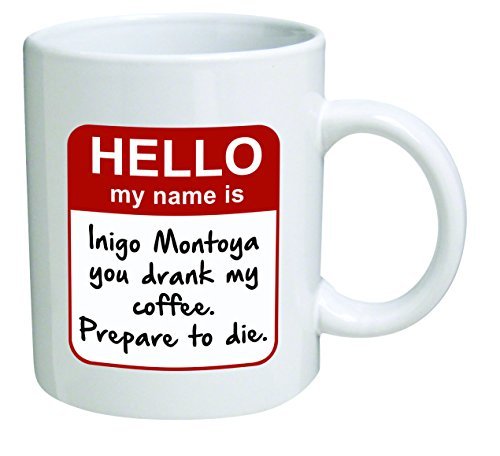 Funny-Mug-My-name-is-Inigo-Montoya-You-drank-my-coffee-Prepare-to-die–You-11-OZ-Coffee-Mugs-Inspirational-gifts-and-sarcasm-By-A-Mug-To-Keep-TM-0